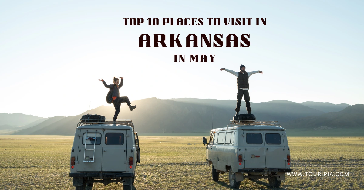 Top 10 Places to Visit in Arkansas in May