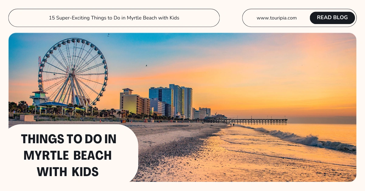 15 Super-Exciting Things to Do in Myrtle Beach with Kids