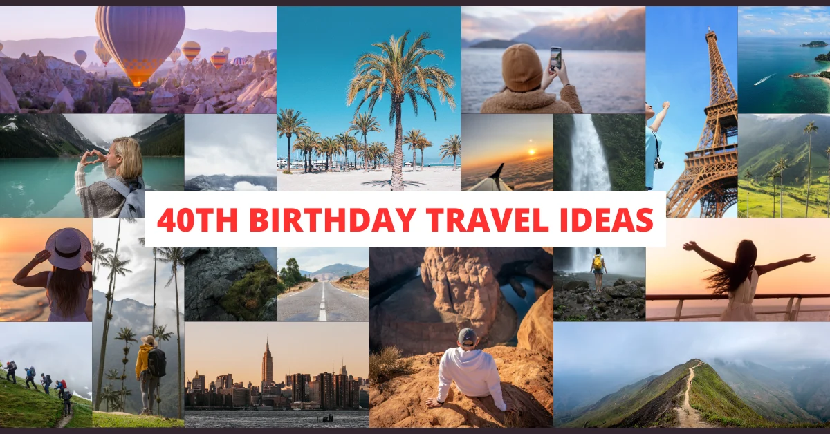 18 Cool 40th Birthday Travel Ideas (with Friends & Family)