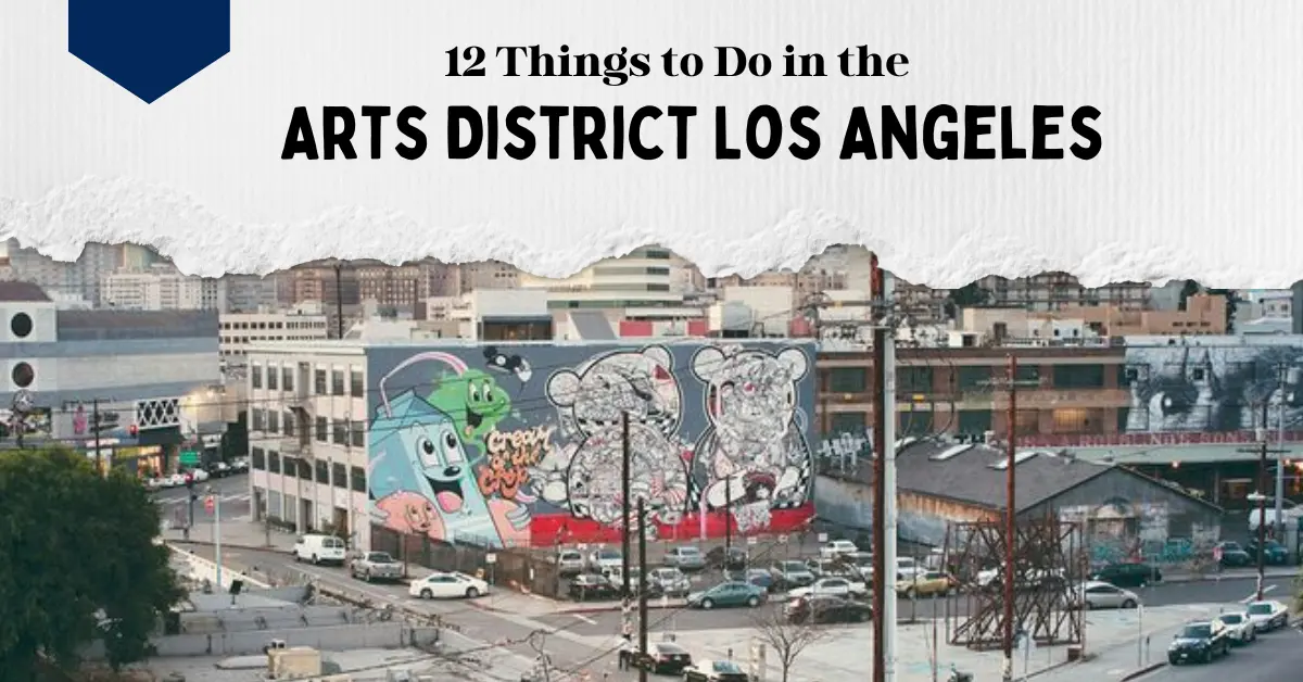 12+ Things to Do in the Arts District Los Angeles-2024 Updated