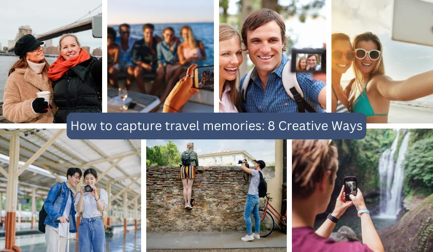 How to Capture Travel Memories: 8 Creative Ways