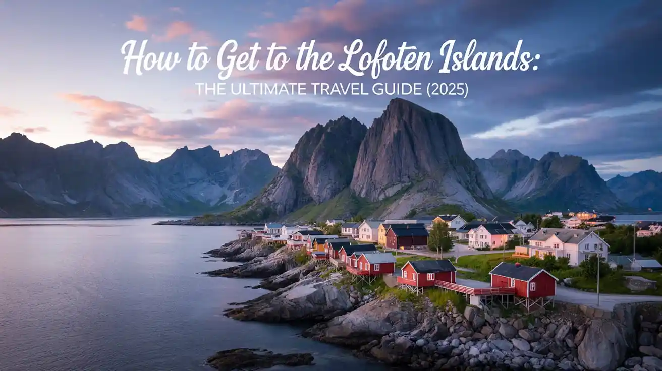 How to Get to the Lofoten Islands: The Ultimate Travel Guide (2025)